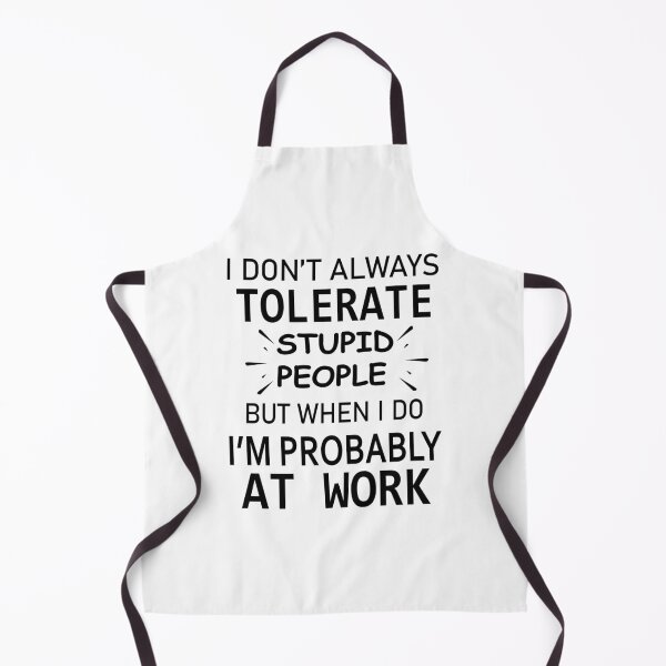 Item preview, I Don't Always Tolerate Stupid People But When I Do I'M Probably At Work." designed and sold by karmastore.