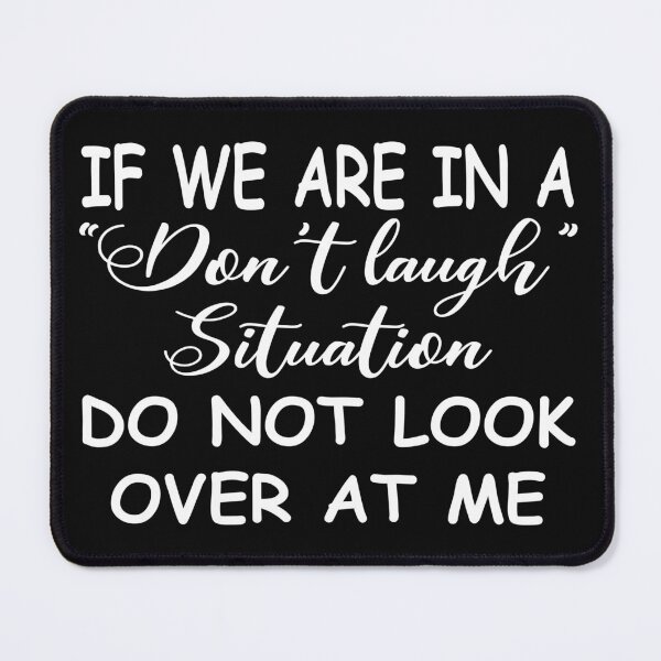 Item preview, If We Are In A Do Not Laugh Situation Do Not Look Over At Me designed and sold by karmastore.