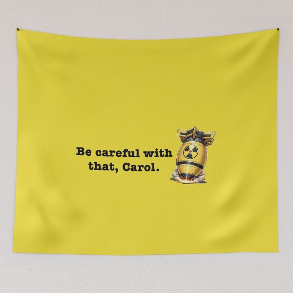 Item preview, Be Careful with that, Carol  designed and sold by PopCultureArtShop.