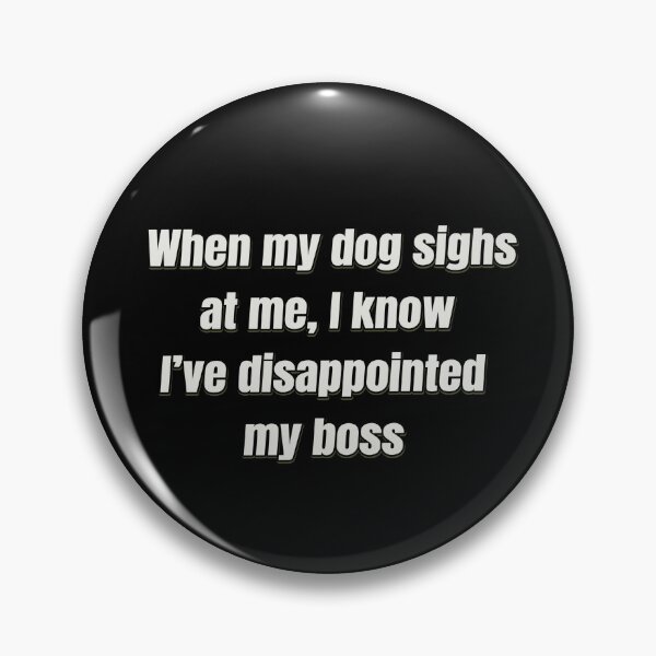Item preview, When my Dog Sighs at me designed and sold by Juzzy72.
