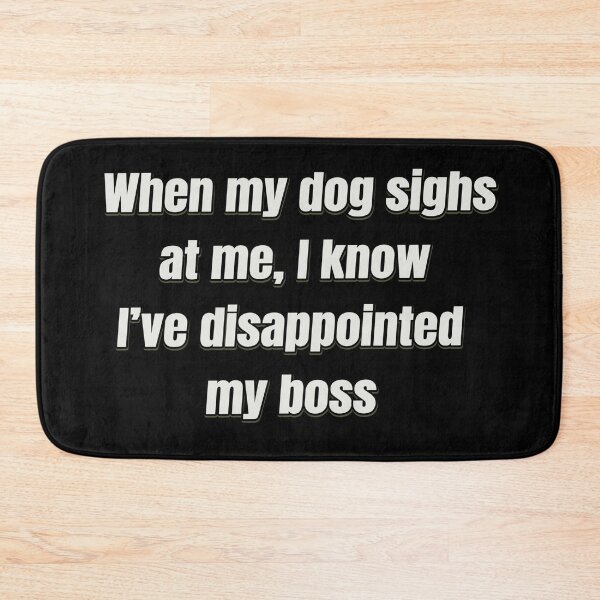 Item preview, When my Dog Sighs at me designed and sold by Juzzy72.