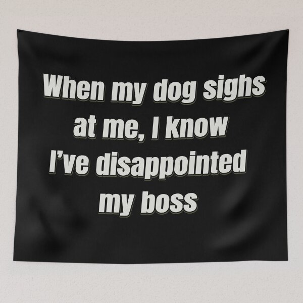 Item preview, When my Dog Sighs at me designed and sold by Juzzy72.
