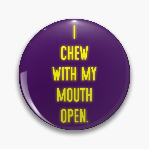 Item preview, I Chew With My Mouth Open designed and sold by Normbot2000.