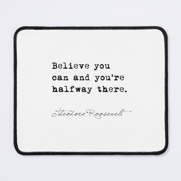 Item preview, Theodore Roosevelt Believe you can and you're halfway there. designed and sold by corbrand.