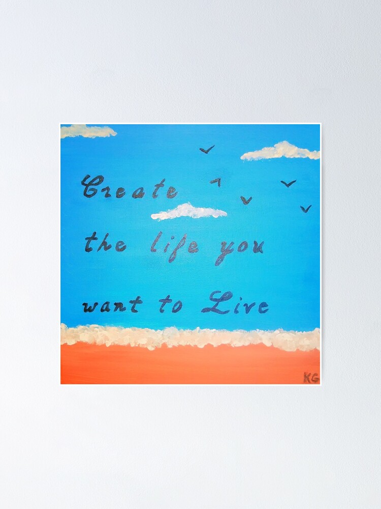 Create the Life You Want to Live Print 