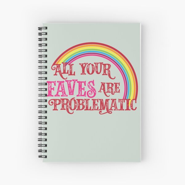All Your Faves are Problematic Spiral Notebook