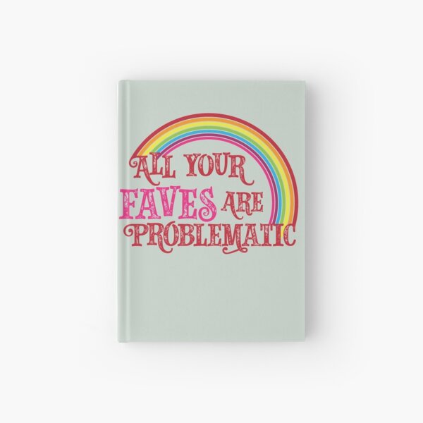 All Your Faves are Problematic Hardcover Journal