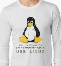 No! I will not fix your computer again. Use Linux Long Sleeve T-Shirt