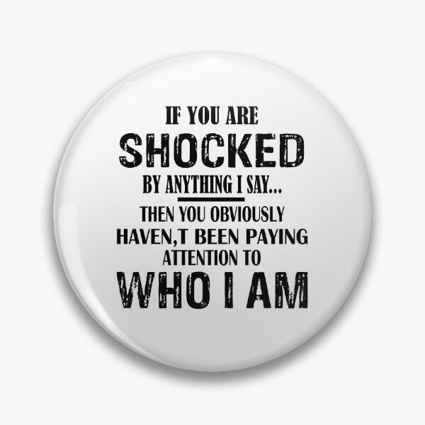 Item preview, If You Are Shocked By Anything I Say... Then You Obviously Haven't Been Paying Attention To Who I Am designed and sold by karmastore.