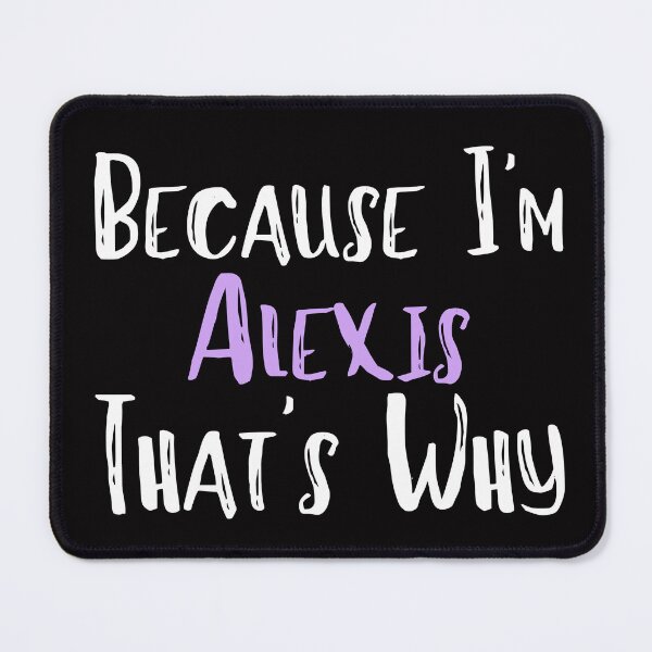 Item preview,  Because I'm Alexis That's Why Funny Women's Gift designed and sold by WeirdlyRare.
