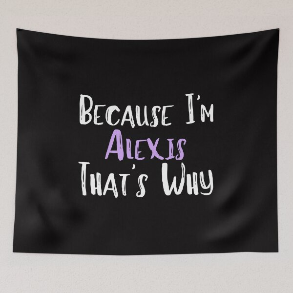 Item preview,  Because I'm Alexis That's Why Funny Women's Gift designed and sold by WeirdlyRare.