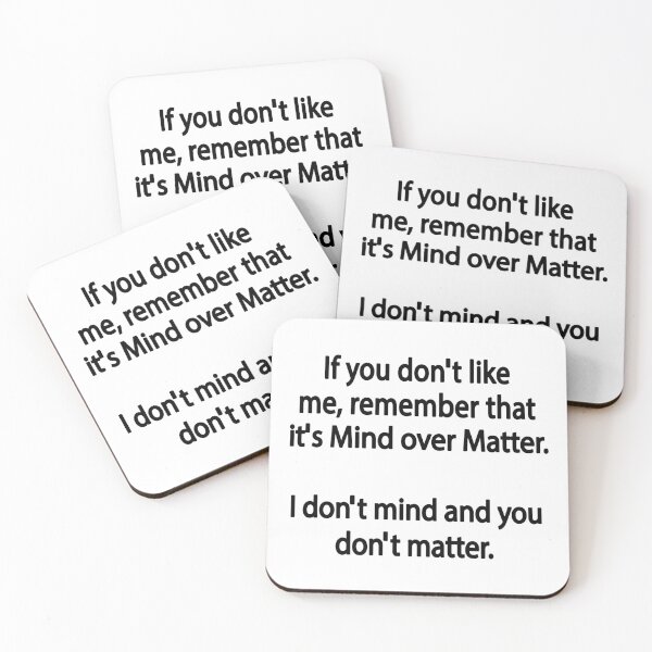 Item preview, If You Do Not Like Me Remember That It's Mind Over Matter. I Do Not Mind, And You Do Not Matter designed and sold by karmastore.
