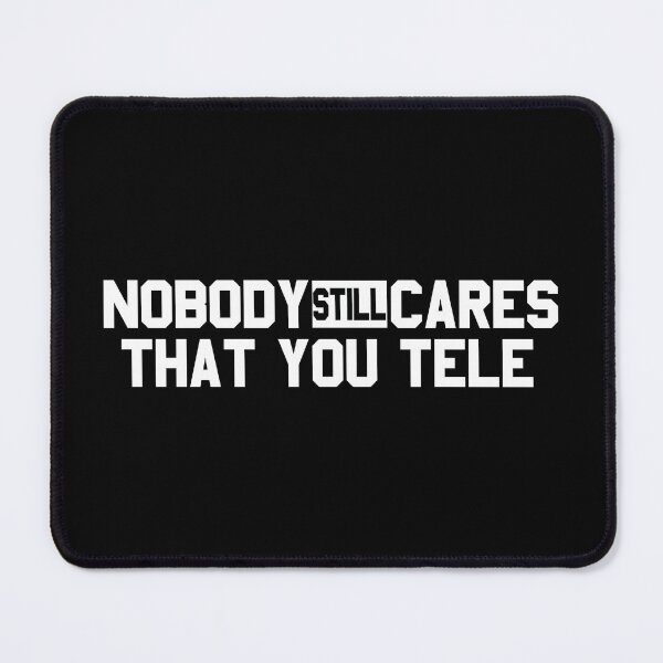 Item preview, Nobody Still Cares That You Tele designed and sold by Esskay Designs.