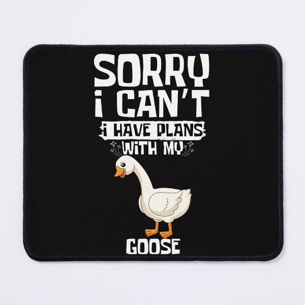 Item preview, Sorry I Can't I Have Plans With My Goose designed and sold by WeirdlyRare.