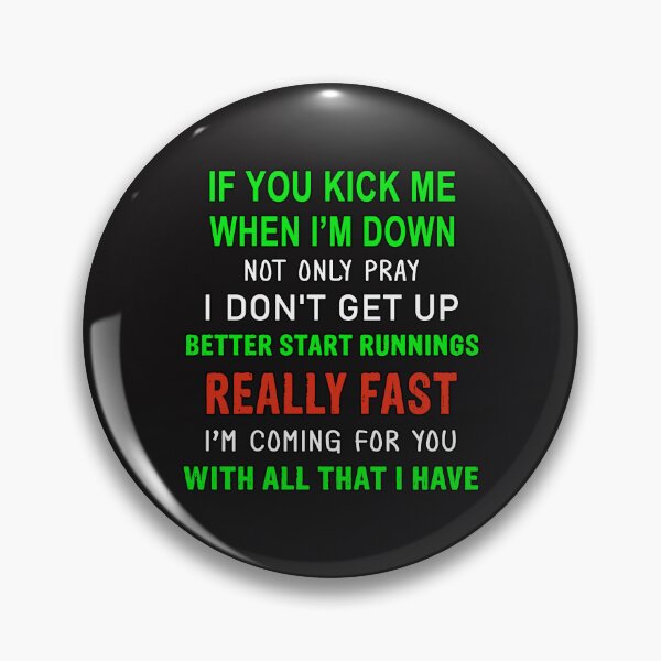 Item preview, If You Kick Me When I Am Down Not Only Pray I Do Not Get Up Better Start Runnings Really Fast I Am Coming For You With All That I Have designed and sold by karmastore.