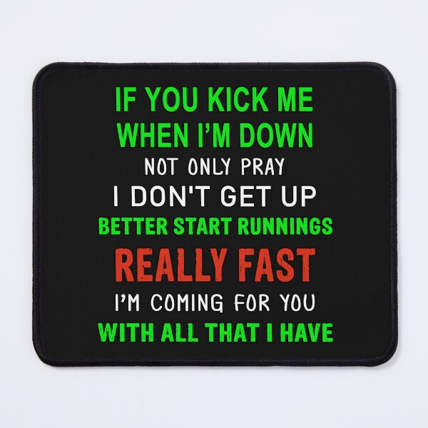 Item preview, If You Kick Me When I Am Down Not Only Pray I Do Not Get Up Better Start Runnings Really Fast I Am Coming For You With All That I Have designed and sold by karmastore.
