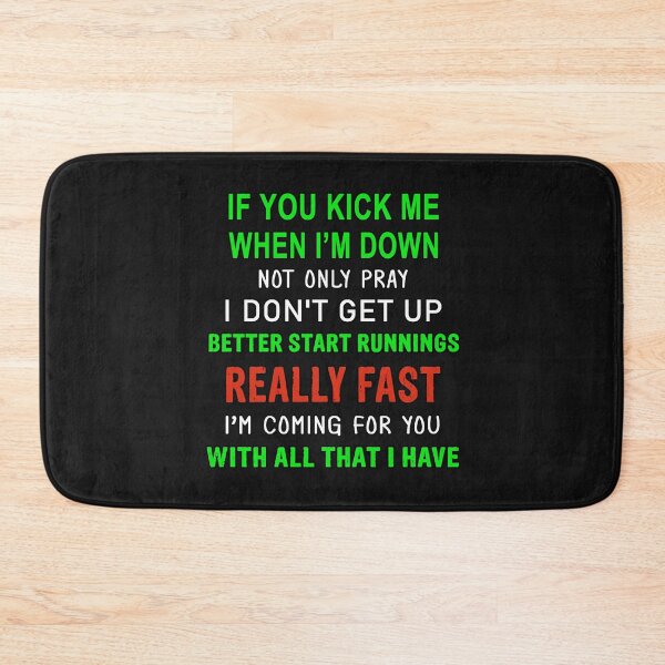 Item preview, If You Kick Me When I Am Down Not Only Pray I Do Not Get Up Better Start Runnings Really Fast I Am Coming For You With All That I Have designed and sold by karmastore.