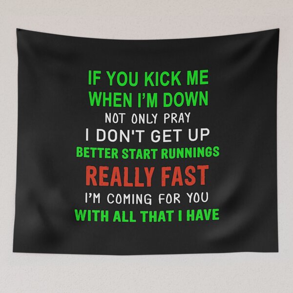 Item preview, If You Kick Me When I Am Down Not Only Pray I Do Not Get Up Better Start Runnings Really Fast I Am Coming For You With All That I Have designed and sold by karmastore.