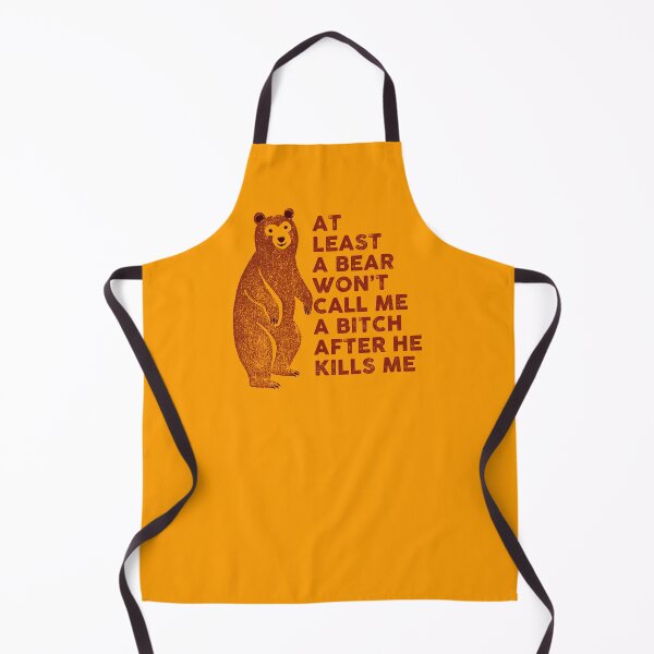 Item preview, At least a bear won't call me a bitch after he kills me designed and sold by remerasnerdas.
