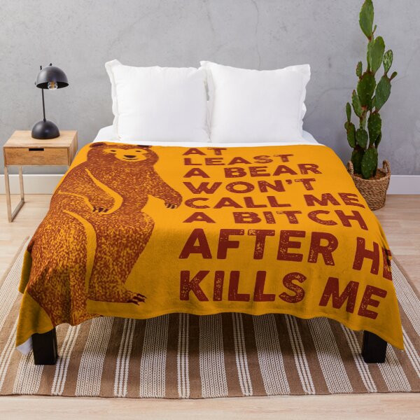 Item preview, At least a bear won't call me a bitch after he kills me designed and sold by remerasnerdas.