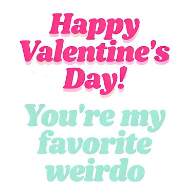 Artwork thumbnail, Funny valentines Happy Valentine's Day! You're my favorite weirdo by Uglyandcute