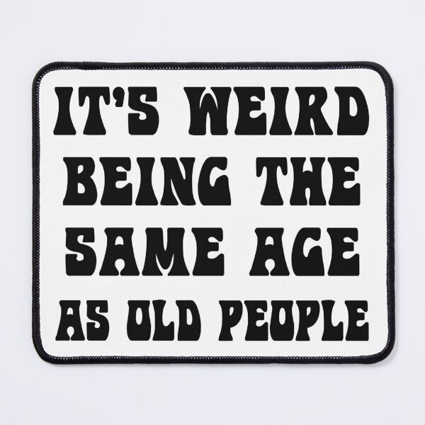 Item preview, It's Weird Being The Same Age As Old People designed and sold by karmastore.