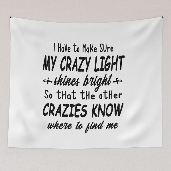 Item preview, I Have To Make Sure My Crazy Light Shines Bright So That The Other Crazies Know Where To Find Me designed and sold by karmastore.