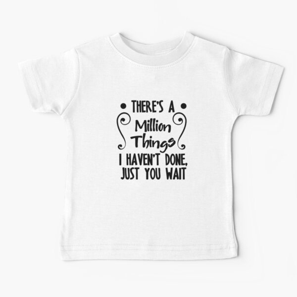 There's A Million Things I Haven't Done Just You Wait Baby T-Shirt