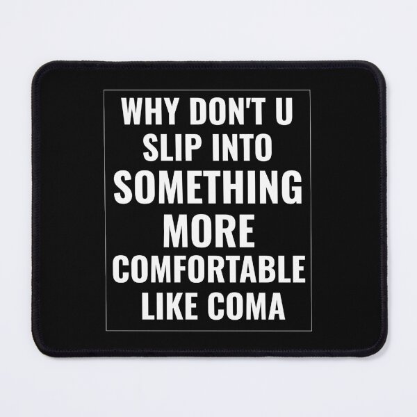 Item preview, Why Don't You Slip Into Something More Comfortable Like Coma designed and sold by faridman.