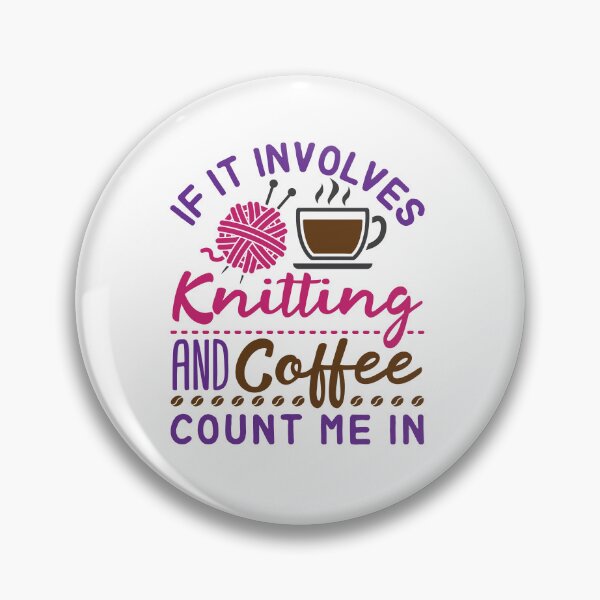 Item preview, If It Involves Knitting and Coffee Count Me In designed and sold by jaygo.