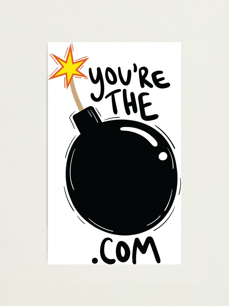 "you're the bomb dot com" Photographic Print by cloverkate Redbubble