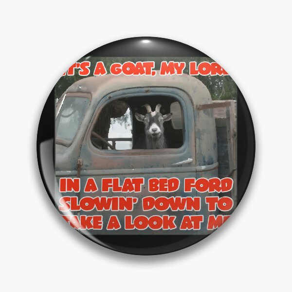 Item preview, It'S A Goat My Lord In A Flat Bed Ford Take It Easy Funny Song Lyric Meme designed and sold by Dakarothill.