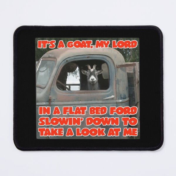 Item preview, It'S A Goat My Lord In A Flat Bed Ford Take It Easy Funny Song Lyric Meme designed and sold by Dakarothill.