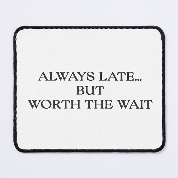 Item preview, Always Late...But Worth The Wait Essential T-Shirt designed and sold by NAAMAOUI ⭐️⭐️⭐️⭐️⭐️(1.8k).