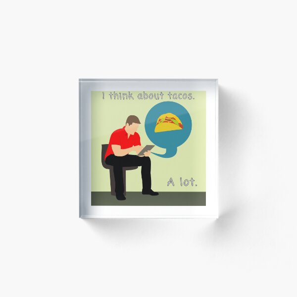 I think about tacos Acrylic Block