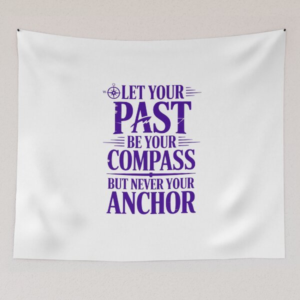 Item preview, Let Your Past Be Your Compass But Never Your Anchor designed and sold by Naitsebas.