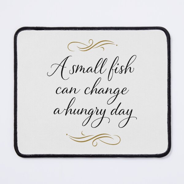 Item preview, Small Fish Changes Hungry Day Quote designed and sold by EimSol.