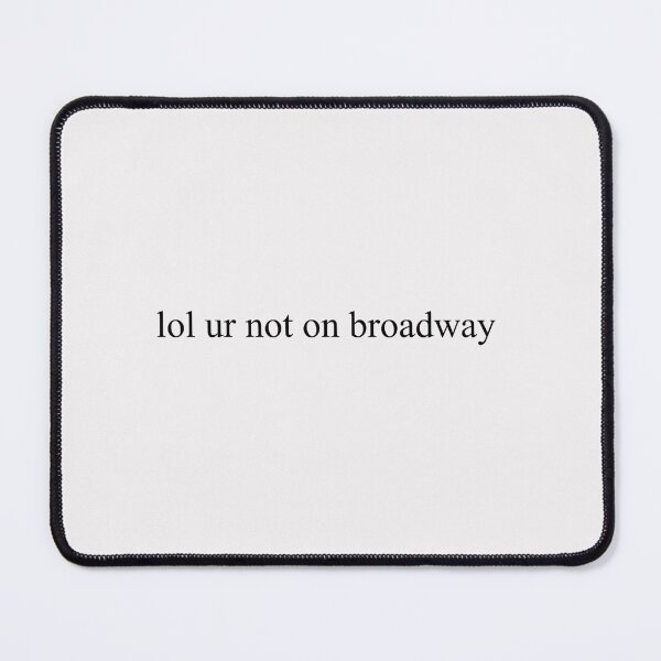 Item preview, Lol Ur Not On Broadway designed and sold by Cvele018.