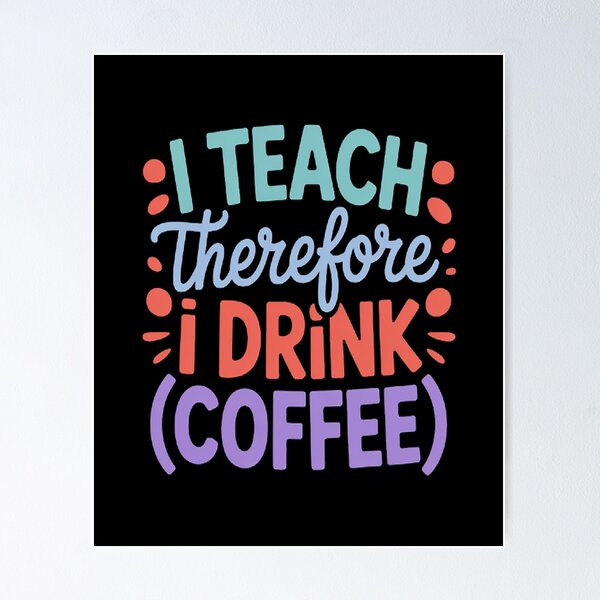 Artikelvorschau, Ich unterrichte, also trinke ich Kaffee. Lehrersarkasmus-Humor entworfen und verkauft von kakashinn.