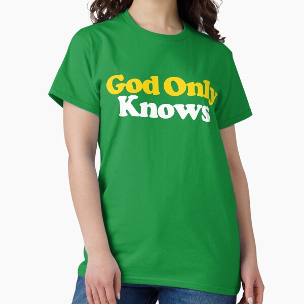 God Only Knows T-Shirts for Sale | Redbubble