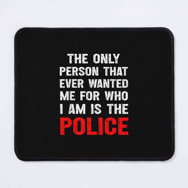 Item preview,  The Only Person That Ever Wanted Me for Who I Am Is the Police designed and sold by NinigFox.