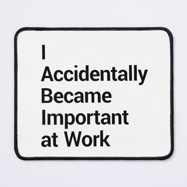Item preview, I Accidentally Became Important At Work designed and sold by Art for Every Person.