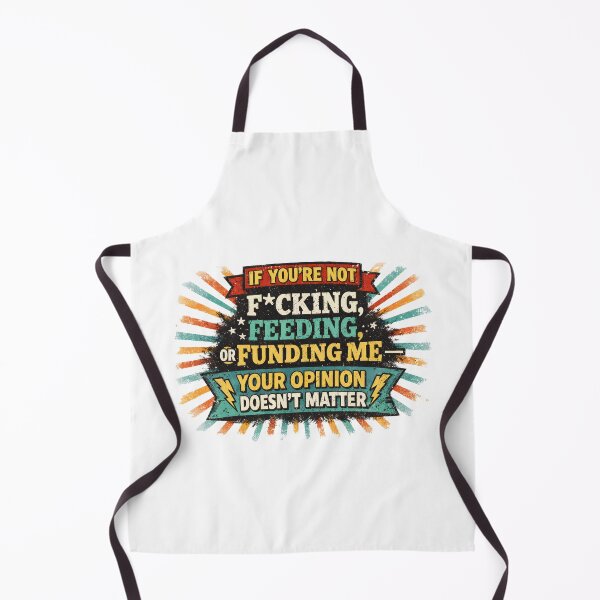 Item preview, If You’re Not F*cking, Feeding, or Funding Me — Your Opinion Doesn’t Matter designed and sold by PoliticalArtist.