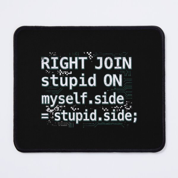 Item preview, RIGHT JOIN stupid ON myself.side = stupid.side Funny SQL Code designed and sold by Fenay Designs.