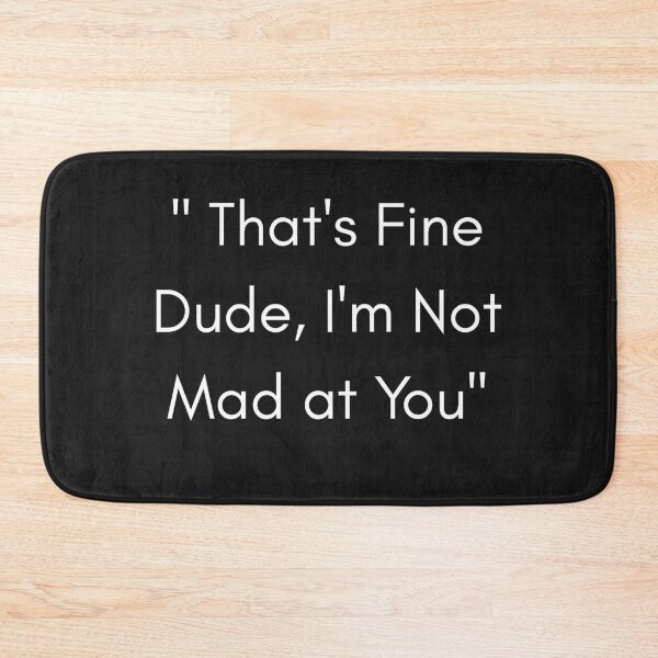 Item preview, deep quite that's fine dude i'm not made at you funny designed and sold by Aransa.