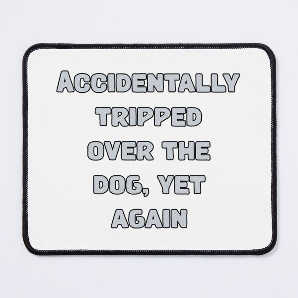 Item preview, Accidentally tripped over the dog, yet again designed and sold by NatureUnleashed.