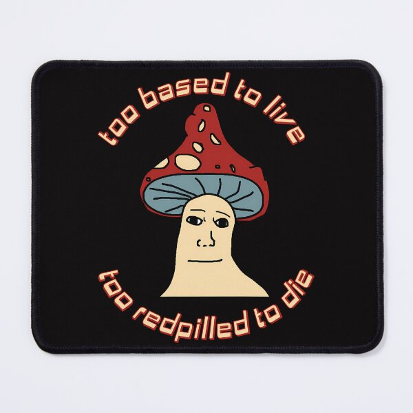 Item preview, Too Based To Live Too Redpilled To Die - Mushroom Wojak Greentext Ironic Meme designed and sold by MatthewJordas.
