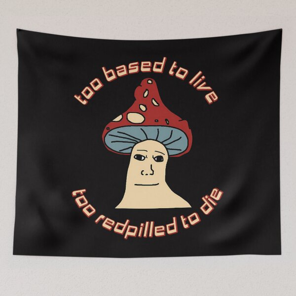 Item preview, Too Based To Live Too Redpilled To Die - Mushroom Wojak Greentext Ironic Meme designed and sold by MatthewJordas.