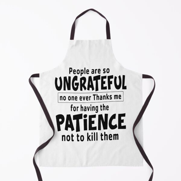 Item preview, People Are So Ungrateful No One Ever Thanks Me For Having The Patience No To Kill Them designed and sold by karmastore.