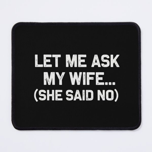 Item preview, Let Me Ask My Wife (She Said No) designed and sold by Meryem Mamouni.
